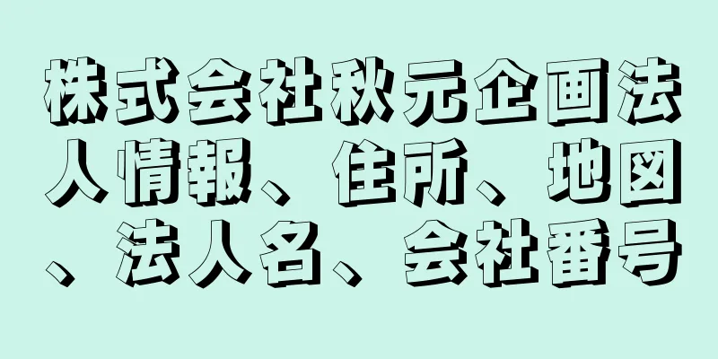 株式会社秋元企画法人情報、住所、地図、法人名、会社番号