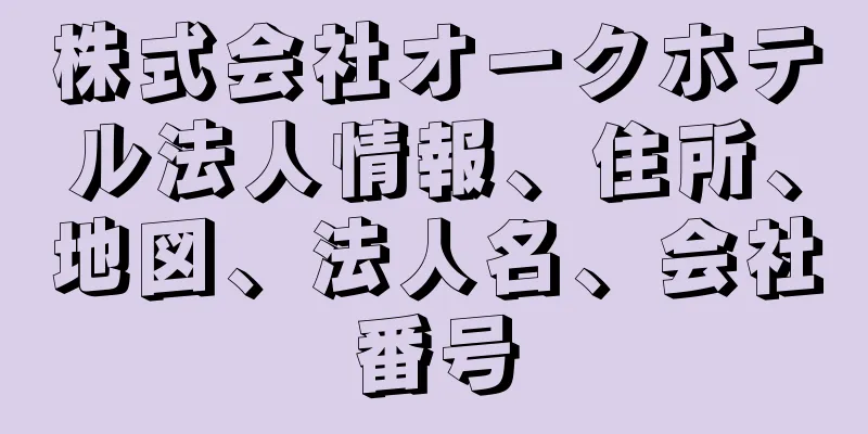 株式会社オークホテル法人情報、住所、地図、法人名、会社番号