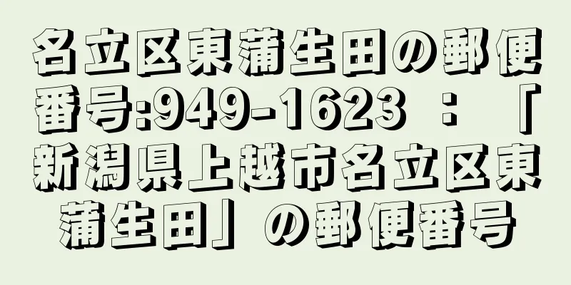 名立区東蒲生田の郵便番号:949-1623 ： 「新潟県上越市名立区東蒲生田」の郵便番号