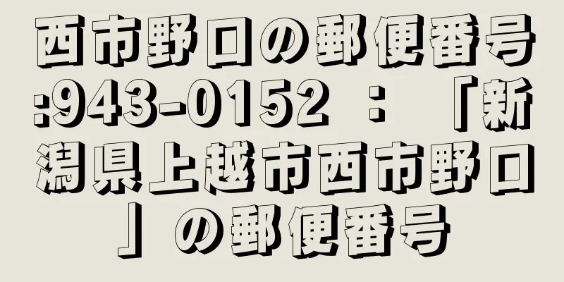 西市野口の郵便番号:943-0152 ： 「新潟県上越市西市野口」の郵便番号