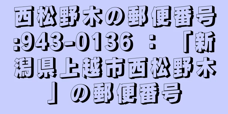 西松野木の郵便番号:943-0136 ： 「新潟県上越市西松野木」の郵便番号