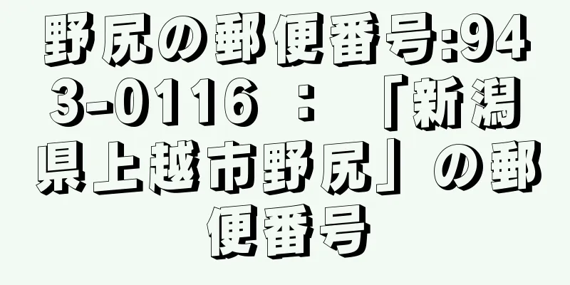 野尻の郵便番号:943-0116 ： 「新潟県上越市野尻」の郵便番号