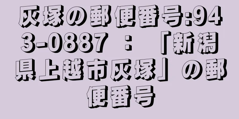 灰塚の郵便番号:943-0887 ： 「新潟県上越市灰塚」の郵便番号