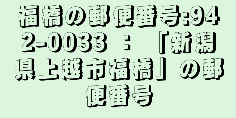 福橋の郵便番号:942-0033 ： 「新潟県上越市福橋」の郵便番号