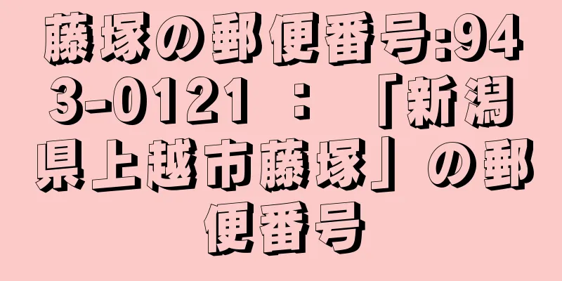 藤塚の郵便番号:943-0121 ： 「新潟県上越市藤塚」の郵便番号