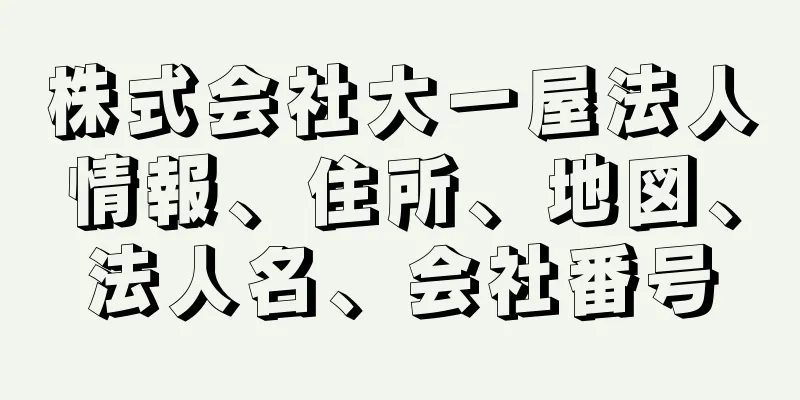 株式会社大一屋法人情報、住所、地図、法人名、会社番号