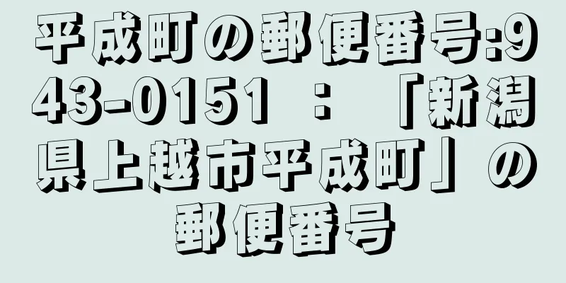 平成町の郵便番号:943-0151 ： 「新潟県上越市平成町」の郵便番号