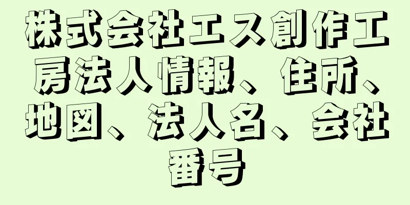 株式会社エス創作工房法人情報、住所、地図、法人名、会社番号