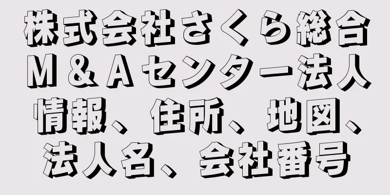 株式会社さくら総合Ｍ＆Ａセンター法人情報、住所、地図、法人名、会社番号