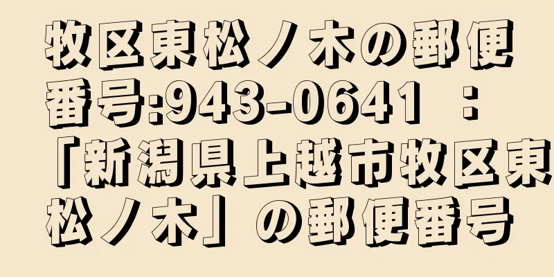 牧区東松ノ木の郵便番号:943-0641 ： 「新潟県上越市牧区東松ノ木」の郵便番号