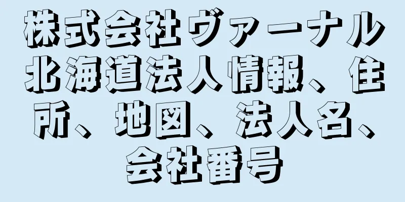 株式会社ヴァーナル北海道法人情報、住所、地図、法人名、会社番号