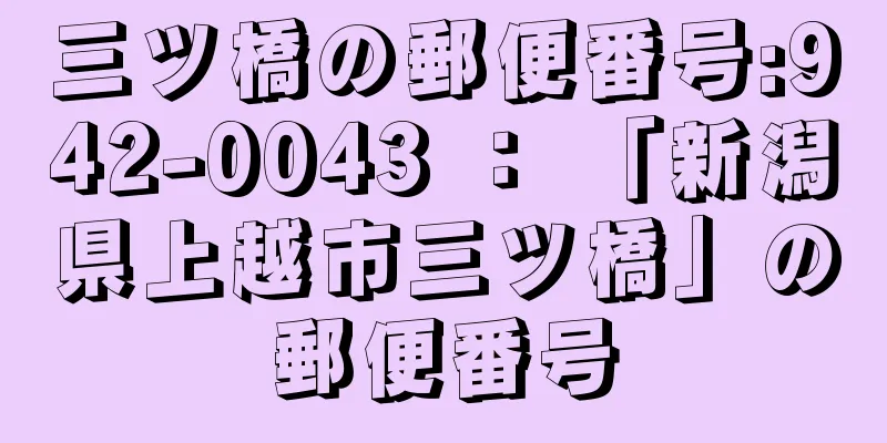 三ツ橋の郵便番号:942-0043 ： 「新潟県上越市三ツ橋」の郵便番号