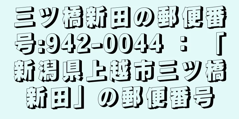 三ツ橋新田の郵便番号:942-0044 ： 「新潟県上越市三ツ橋新田」の郵便番号