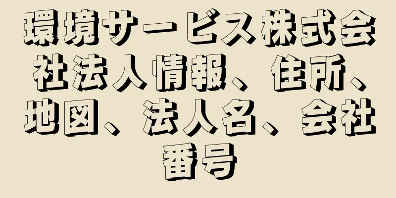 環境サービス株式会社法人情報、住所、地図、法人名、会社番号