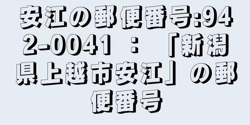 安江の郵便番号:942-0041 ： 「新潟県上越市安江」の郵便番号