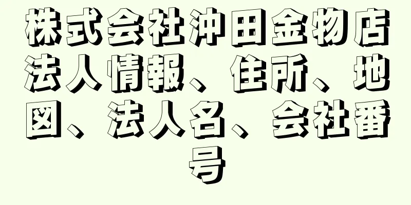 株式会社沖田金物店法人情報、住所、地図、法人名、会社番号