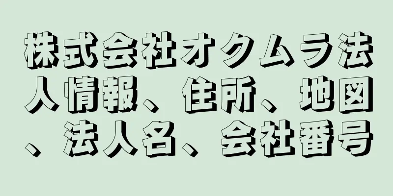 株式会社オクムラ法人情報、住所、地図、法人名、会社番号