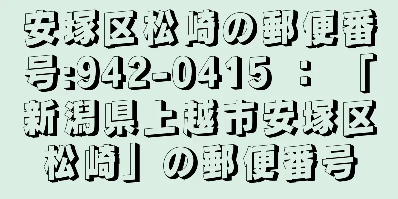 安塚区松崎の郵便番号:942-0415 ： 「新潟県上越市安塚区松崎」の郵便番号