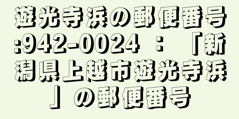 遊光寺浜の郵便番号:942-0024 ： 「新潟県上越市遊光寺浜」の郵便番号