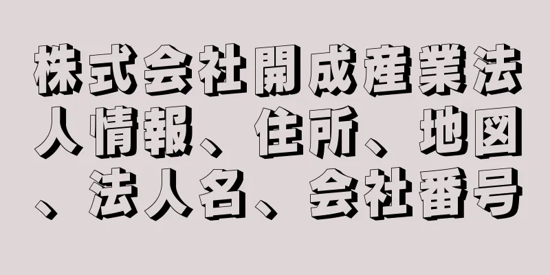 株式会社開成産業法人情報、住所、地図、法人名、会社番号