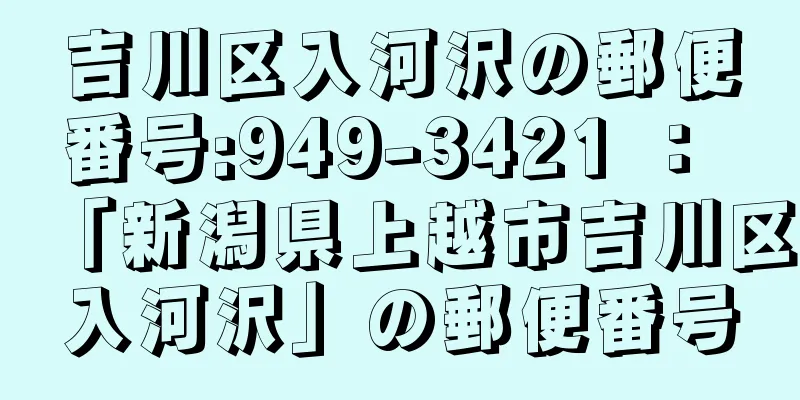 吉川区入河沢の郵便番号:949-3421 ： 「新潟県上越市吉川区入河沢」の郵便番号