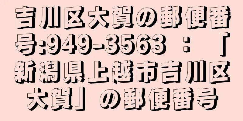 吉川区大賀の郵便番号:949-3563 ： 「新潟県上越市吉川区大賀」の郵便番号