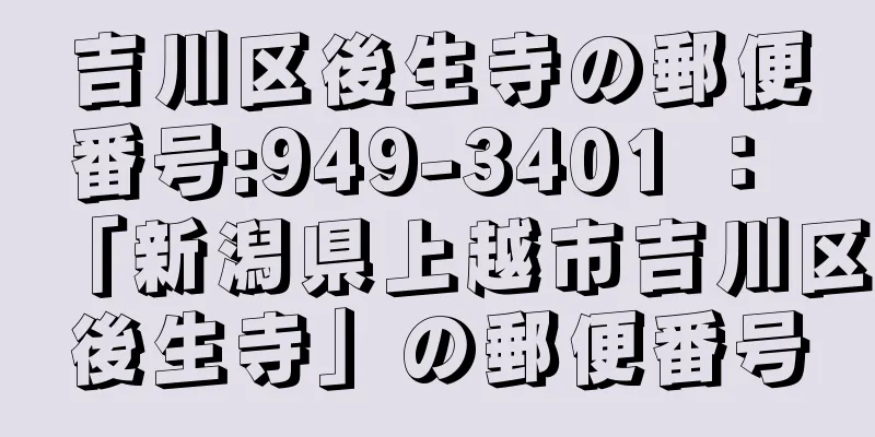 吉川区後生寺の郵便番号:949-3401 ： 「新潟県上越市吉川区後生寺」の郵便番号