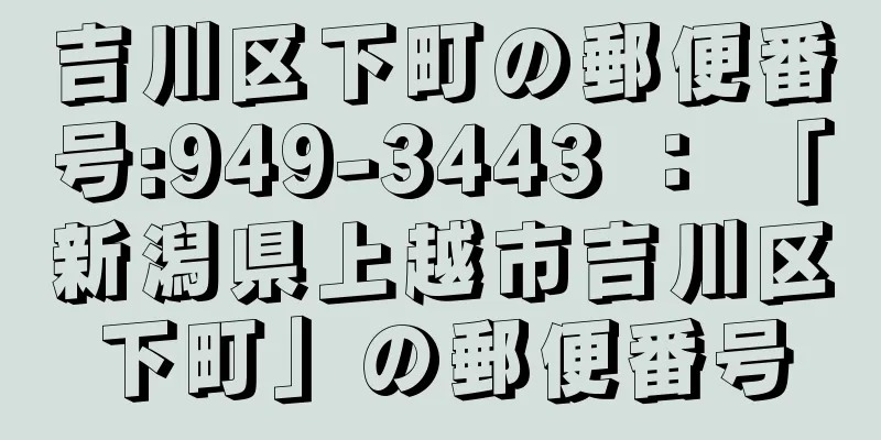 吉川区下町の郵便番号:949-3443 ： 「新潟県上越市吉川区下町」の郵便番号