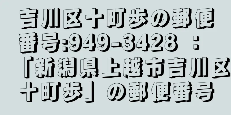 吉川区十町歩の郵便番号:949-3428 ： 「新潟県上越市吉川区十町歩」の郵便番号