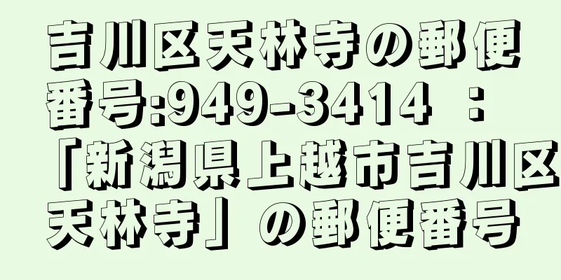 吉川区天林寺の郵便番号:949-3414 ： 「新潟県上越市吉川区天林寺」の郵便番号