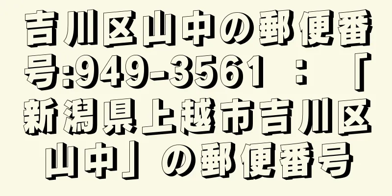 吉川区山中の郵便番号:949-3561 ： 「新潟県上越市吉川区山中」の郵便番号