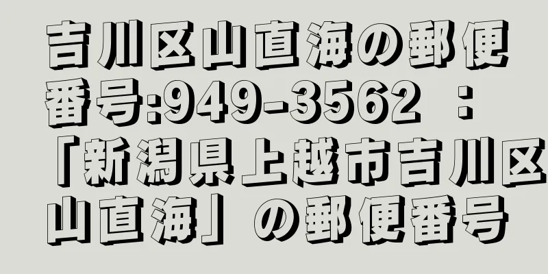 吉川区山直海の郵便番号:949-3562 ： 「新潟県上越市吉川区山直海」の郵便番号