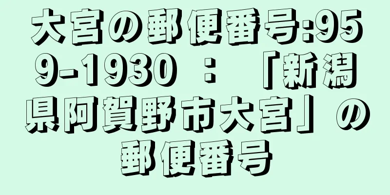 大宮の郵便番号:959-1930 ： 「新潟県阿賀野市大宮」の郵便番号