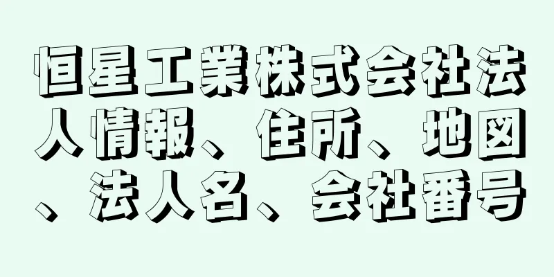 恒星工業株式会社法人情報、住所、地図、法人名、会社番号