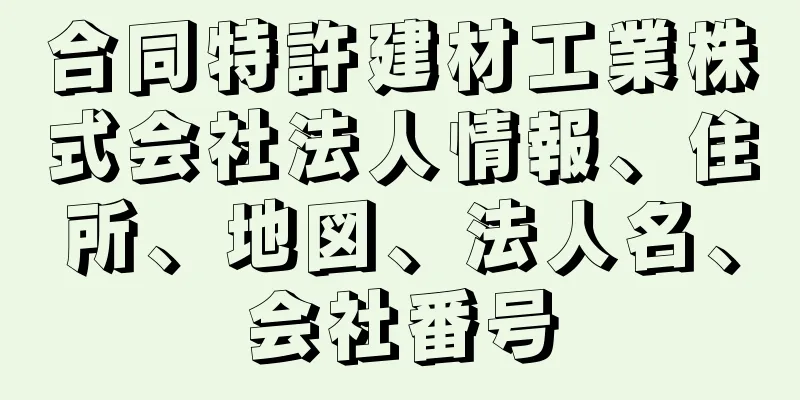 合同特許建材工業株式会社法人情報、住所、地図、法人名、会社番号