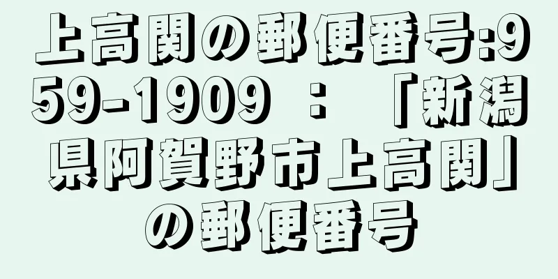 上高関の郵便番号:959-1909 ： 「新潟県阿賀野市上高関」の郵便番号