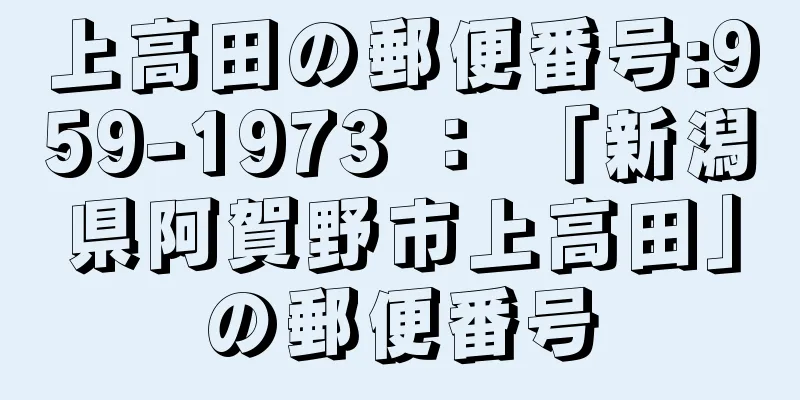 上高田の郵便番号:959-1973 ： 「新潟県阿賀野市上高田」の郵便番号