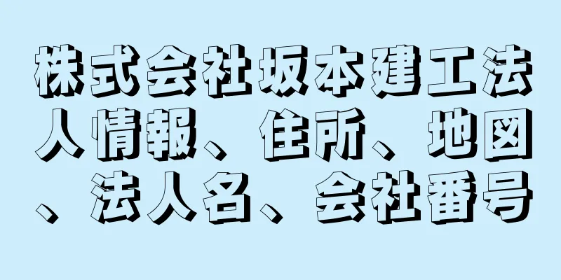 株式会社坂本建工法人情報、住所、地図、法人名、会社番号