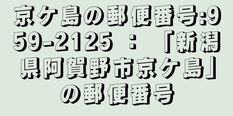 京ケ島の郵便番号:959-2125 ： 「新潟県阿賀野市京ケ島」の郵便番号