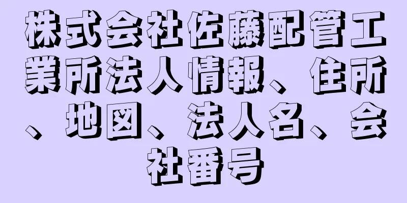 株式会社佐藤配管工業所法人情報、住所、地図、法人名、会社番号