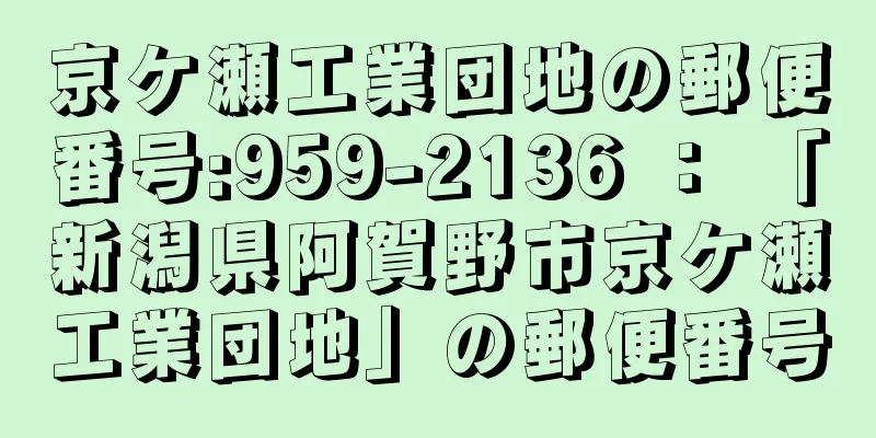 京ケ瀬工業団地の郵便番号:959-2136 ： 「新潟県阿賀野市京ケ瀬工業団地」の郵便番号