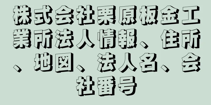 株式会社栗原板金工業所法人情報、住所、地図、法人名、会社番号