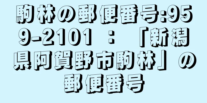 駒林の郵便番号:959-2101 ： 「新潟県阿賀野市駒林」の郵便番号