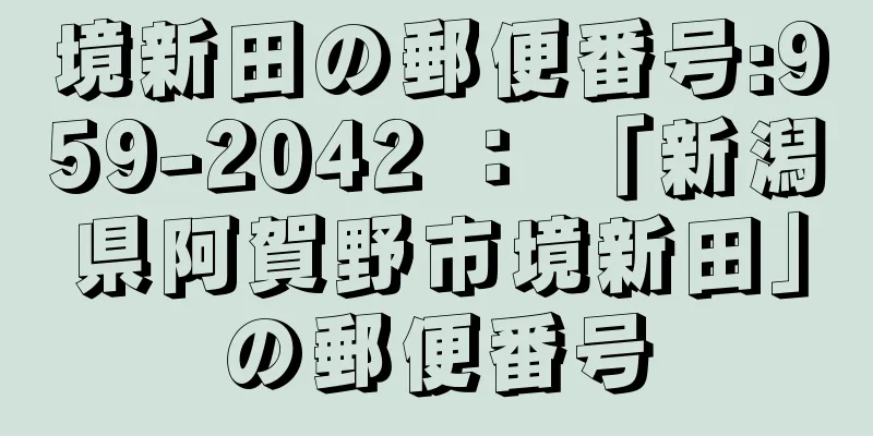 境新田の郵便番号:959-2042 ： 「新潟県阿賀野市境新田」の郵便番号