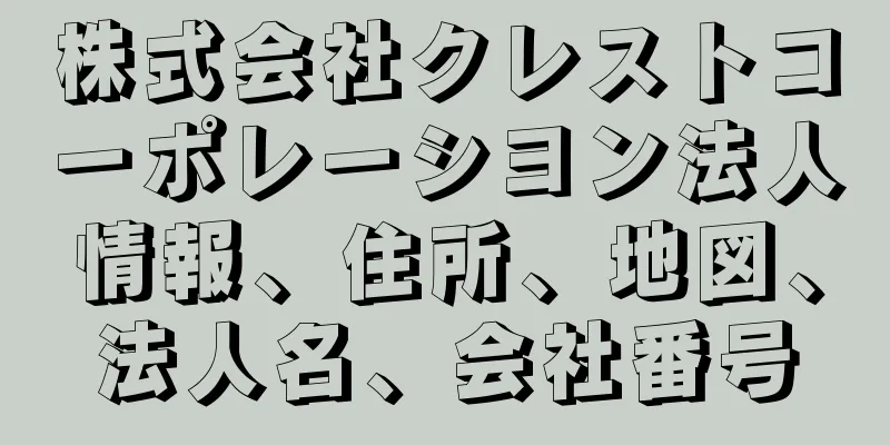 株式会社クレストコーポレーシヨン法人情報、住所、地図、法人名、会社番号