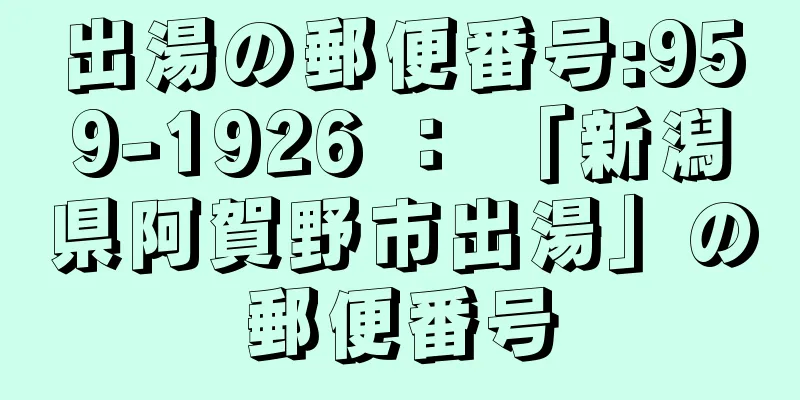 出湯の郵便番号:959-1926 ： 「新潟県阿賀野市出湯」の郵便番号