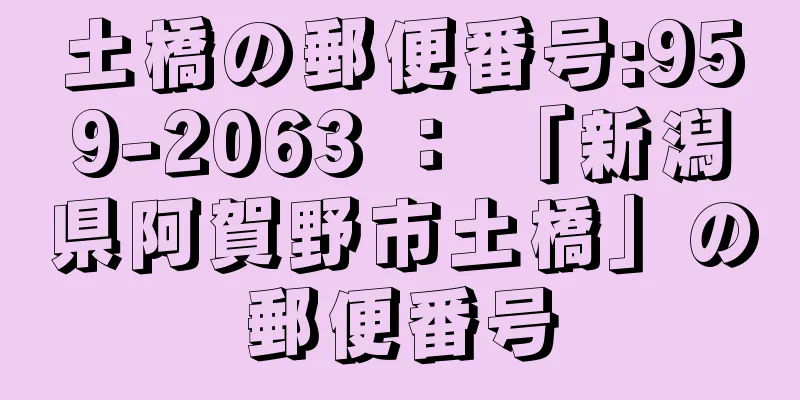 土橋の郵便番号:959-2063 ： 「新潟県阿賀野市土橋」の郵便番号