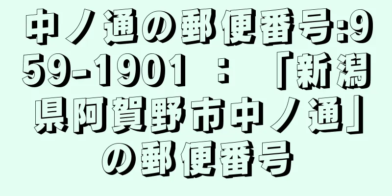 中ノ通の郵便番号:959-1901 ： 「新潟県阿賀野市中ノ通」の郵便番号