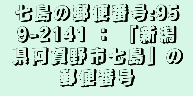 七島の郵便番号:959-2141 ： 「新潟県阿賀野市七島」の郵便番号