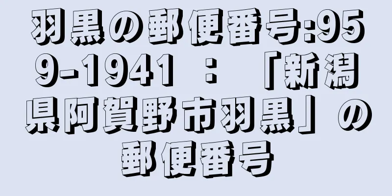 羽黒の郵便番号:959-1941 ： 「新潟県阿賀野市羽黒」の郵便番号